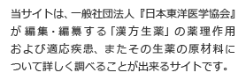 当サイトは、一般社団法人『日本東洋医学協会』が 編集・編纂する、漢方薬の構成原材料である「生薬」について詳しく調べることができるサイトです。